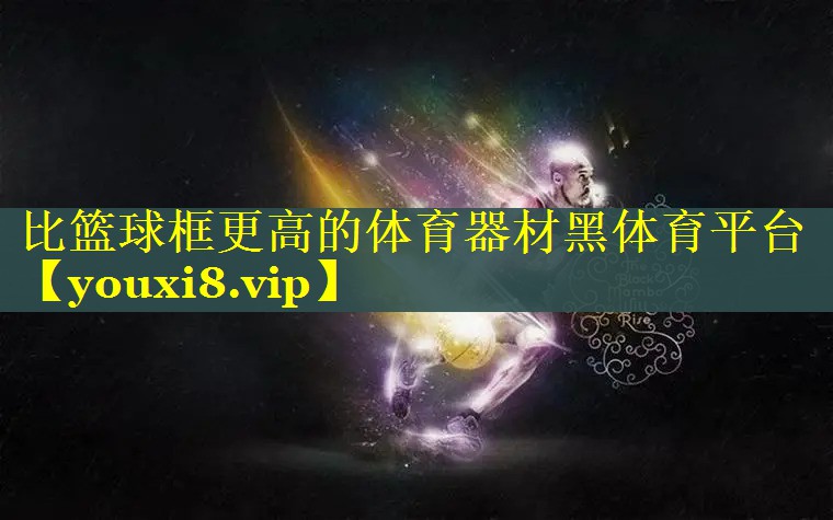 比篮球框更高的体育器材黑体育平台