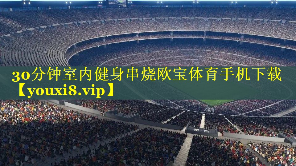 30分钟室内健身串烧欧宝体育手机下载