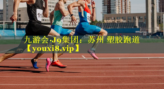 九游会·J9集团：苏州 塑胶跑道