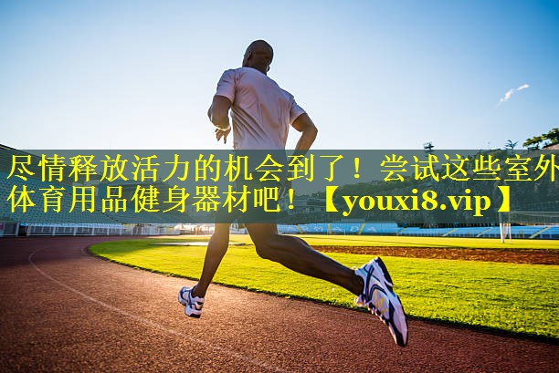 尽情释放活力的机会到了！尝试这些室外体育用品健身器材吧！